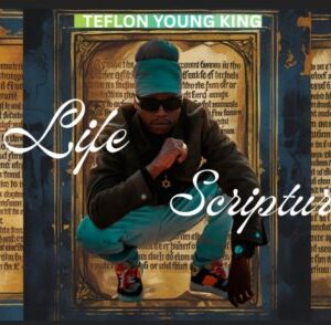 New Album LIFE SCRIPTURES from Teflon Young King Out Now